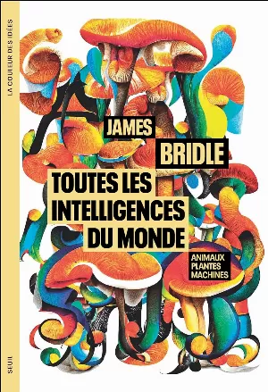 James Bridle - Toutes les intelligences du monde. Animaux, plantes, machines